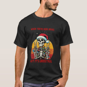 When Your Dead Inside But Its Christmas Skeleton X T-Shirt