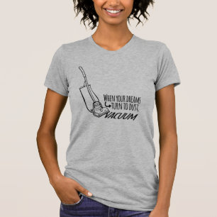 When your dreams turn to dust vacuum slogan tee