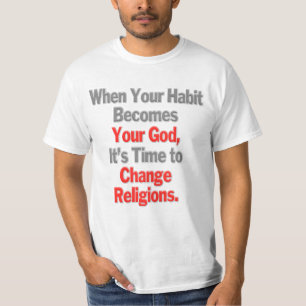When Your Habit Becomes Your God T-Shirt