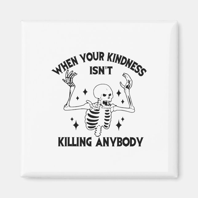 When Your Kindness Isn't Killing Anybody Funny Ske Magnet (Front)