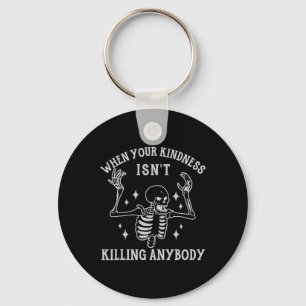 When Your Kindness Isn't Killing Anybody Skeleton Key Ring