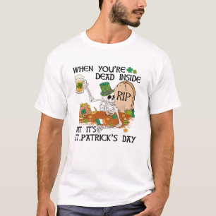 When You're Dead Inside But It's St. Patrick's Day T-Shirt