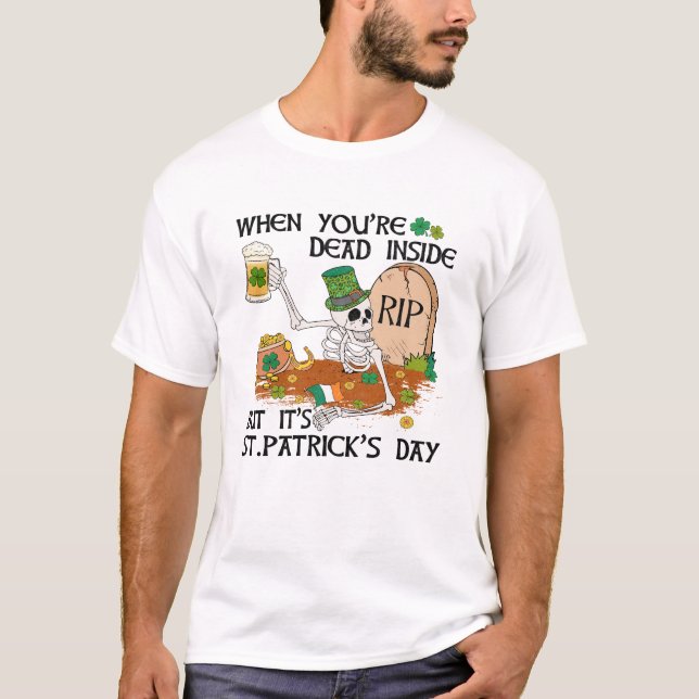 When You're Dead Inside But It's St. Patrick's Day T-Shirt (Front)
