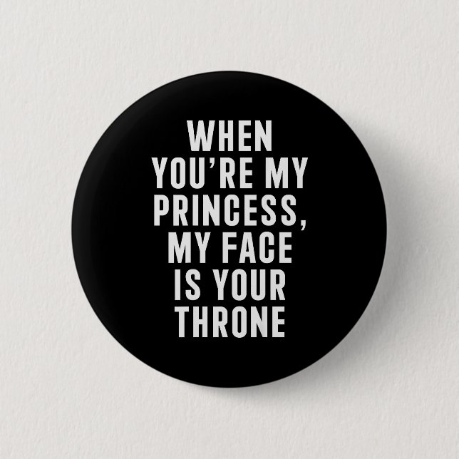 When You're My Princess My Face Is Your Throne Fun 6 Cm Round Badge (Front)