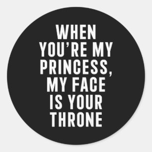 When You're My Princess My Face Is Your Throne Fun Classic Round Sticker