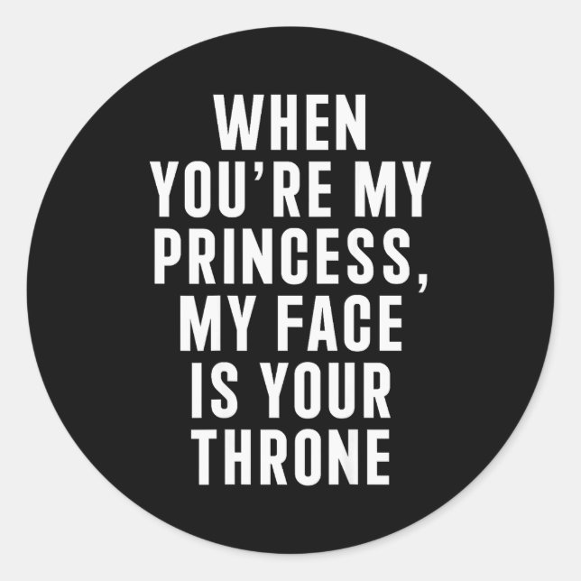 When You're My Princess My Face Is Your Throne Fun Classic Round Sticker (Front)