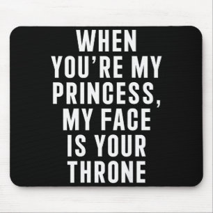 When You're My Princess My Face Is Your Throne Fun Mouse Mat