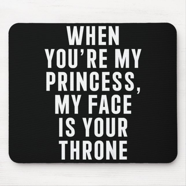 When You're My Princess My Face Is Your Throne Fun Mouse Mat (Front)