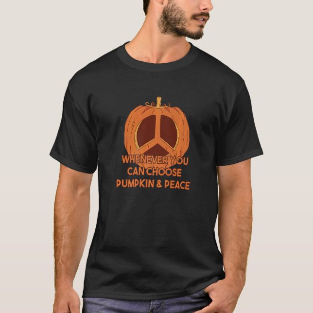 Whenever You Can Choose Pumpkin And Peace T-Shirt (Front)