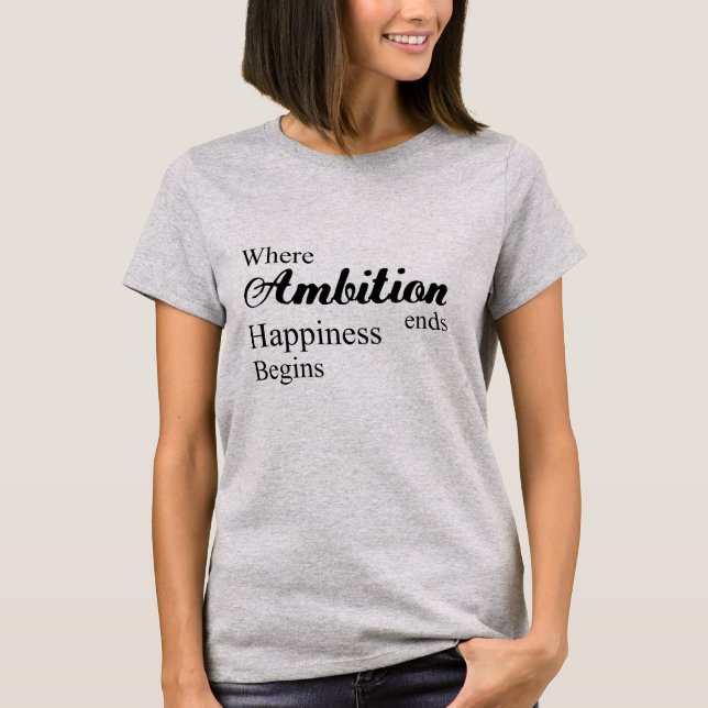 Where ambition ends happiness begins T-Shirt (Front)