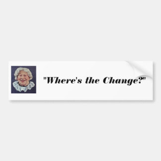 where&apos;s the beef lady, "Where's the Change?" Bumper Sticker