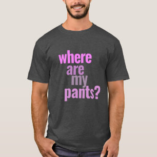 Where Are My Pants? Funny T-Shirt