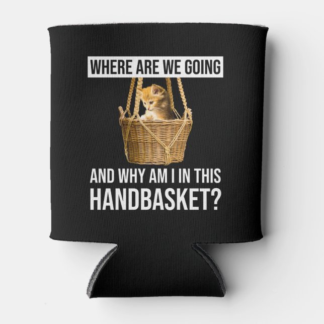 Where Are We Going & Why Am I In This Handbasket? Can Cooler (Front)
