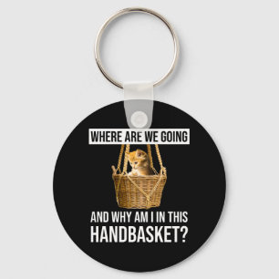 Where Are We Going & Why Am I In This Handbasket? Key Ring