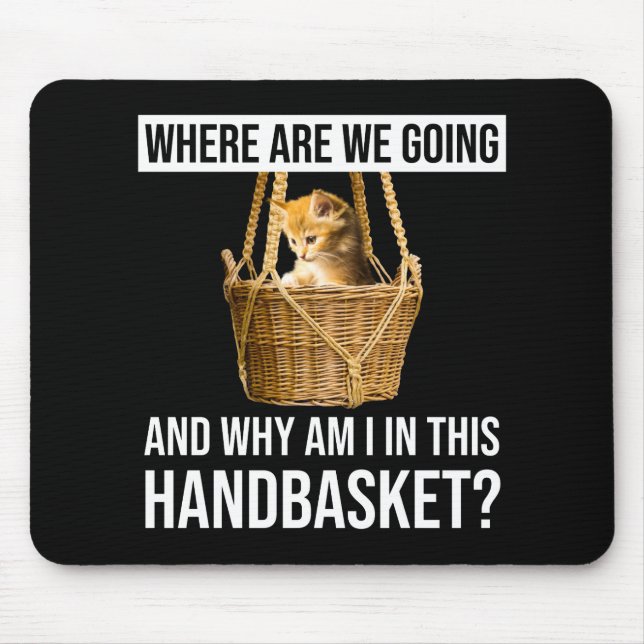 Where Are We Going & Why Am I In This Handbasket? Mouse Mat (Front)