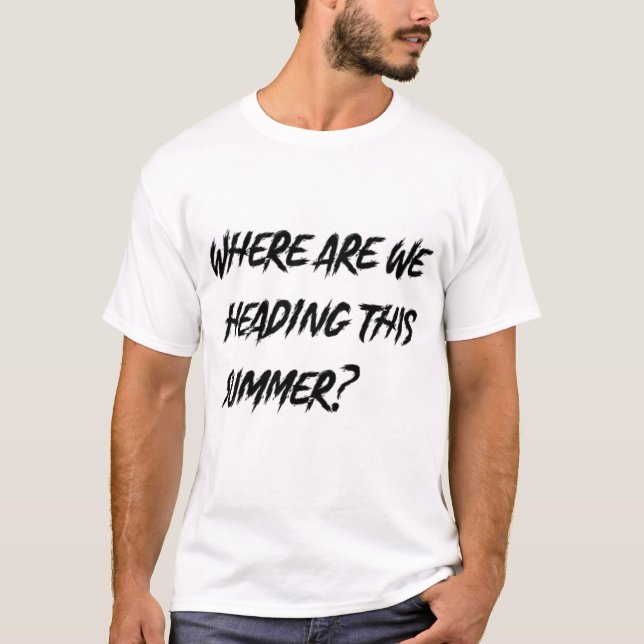 WHERE ARE WE HEADING THIS SUMMER     T-Shirt (Front)