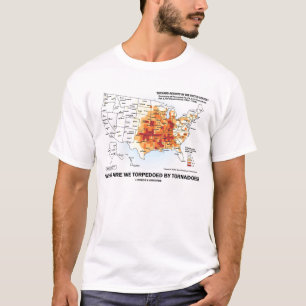 Where Are We Torpedoed By Tornadoes? (Weather) T-Shirt