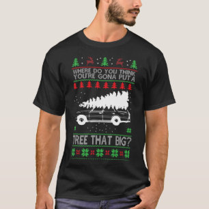 Where Are You Going To Put A Tree That Big Ugly Ch T-Shirt