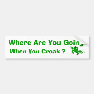 Where Are You Going When You Croak ? Bumper Sticker