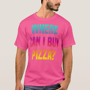 Where Can I Buy Pizza 1867 T-Shirt