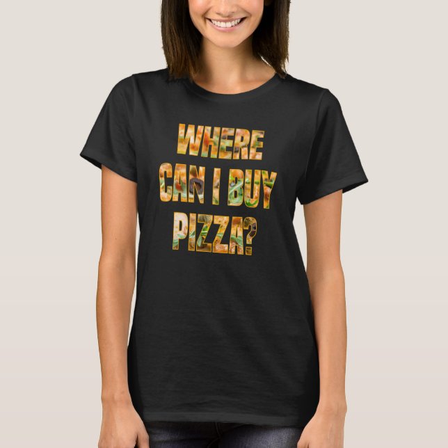 Where Can I Buy Pizza T-Shirt (Front)