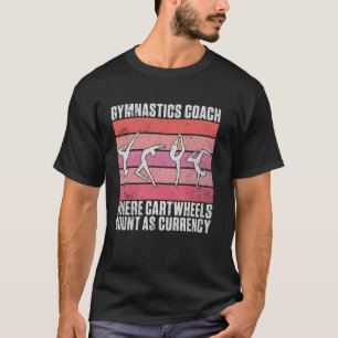 Where Cartwheels Count as Currency Gymnastics Coac T-Shirt