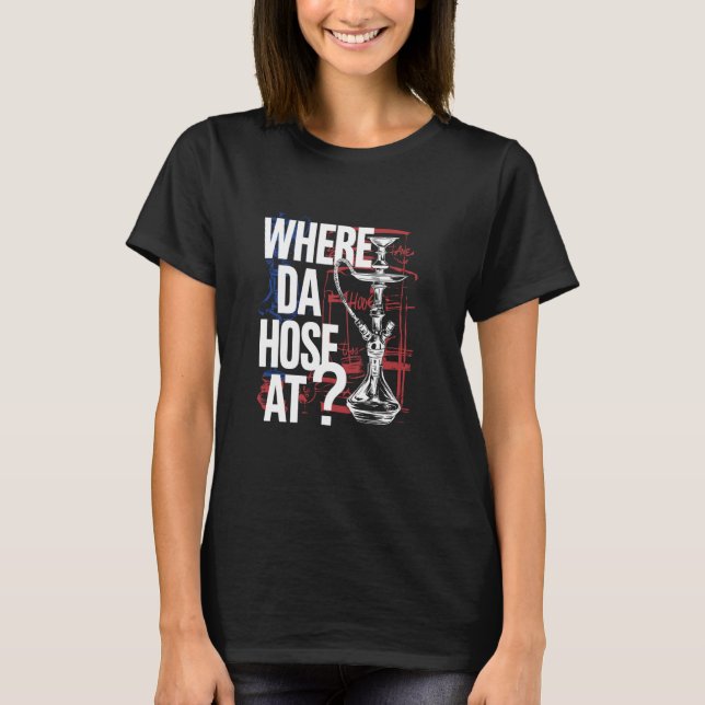 Where Da Hose At Funny Hookah Smoking Design T-Shirt (Front)