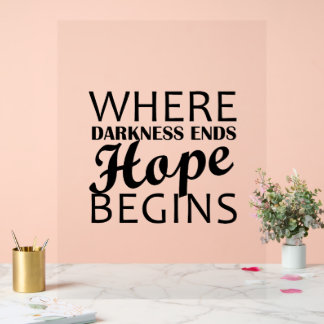 “Where darkness ends, hope begins.” Acrylic Sign