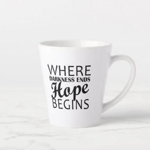 “Where darkness ends, hope begins.” Latte Mug