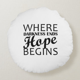“Where darkness ends, hope begins.” Round Cushion