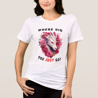 Where Did You Just Go? Dragon Shirt