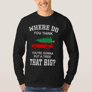 Where Do You Think You're Gonna Put A Tree That Bi T-Shirt