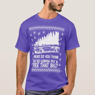 Where Do You Think Youre Gonna Put A Tree That Big T-Shirt