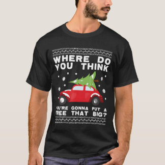 where do you think youre gonna put a tree that big T-Shirt