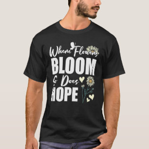 Where Flowers Bloom So Does Hope Flower Florist T-Shirt