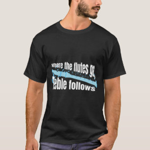 Where Flutes Go Treble Follows Flute Instrument Or T-Shirt