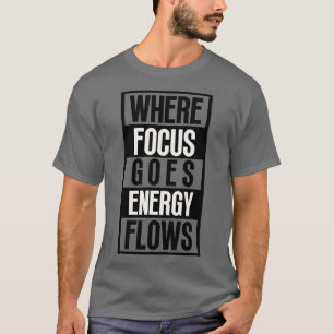 Where Focus Goes Energy Flows 8 T-Shirt