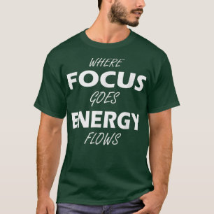 Where Focus goes Energy flows Motivation saying T-Shirt