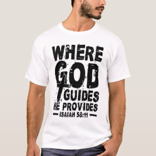 Where God Guides He Provides - Isaiah 58:11 T-Shirt