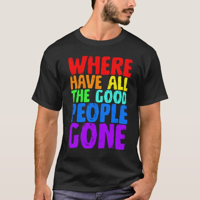 Where Have All The Good People Gone T-Shirt (Front)