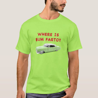 Where is bum farto? T-Shirt