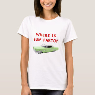 Where is bum farto? T-Shirt