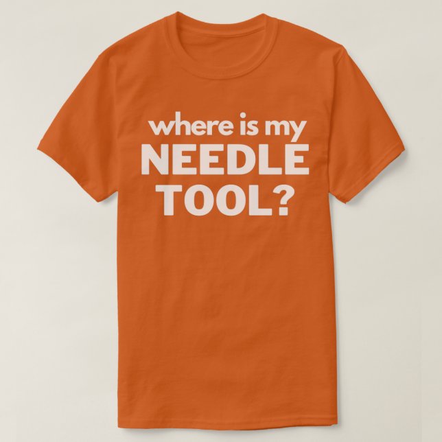 Where Is My Needle Tool T-Shirt (Design Front)