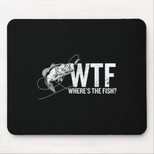 Where Is The Fish Wtf _ Funny Fishing Anglers Fish Mouse Mat