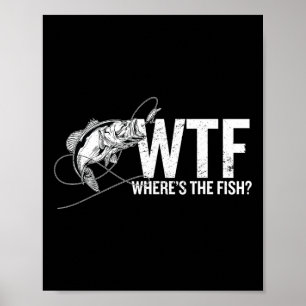 Where Is The Fish Wtf Funny Fishing Anglers Fisher Poster
