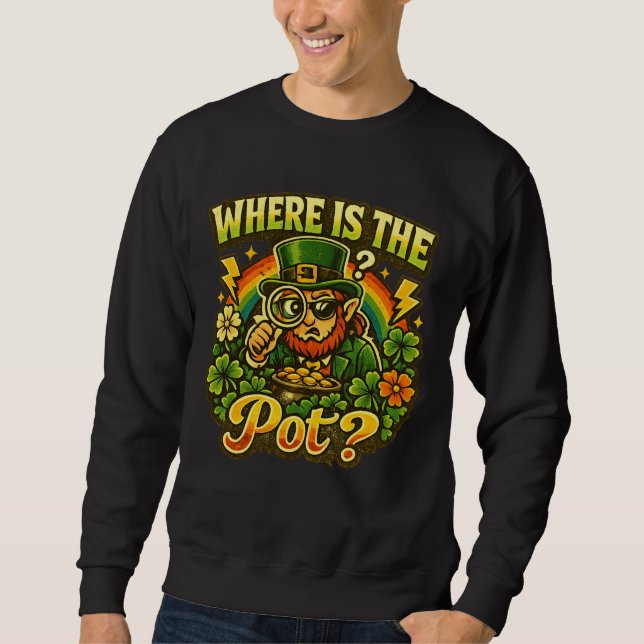 Where Is The Pot Funny St Patrick’s Day – Lucky  Sweatshirt (Front)