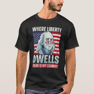 Where Liberty Dwells There Is My Country 4th Of Ju T-Shirt