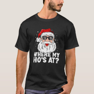 Where My Ho s At Funny Christmas Santa Inappropria T-Shirt