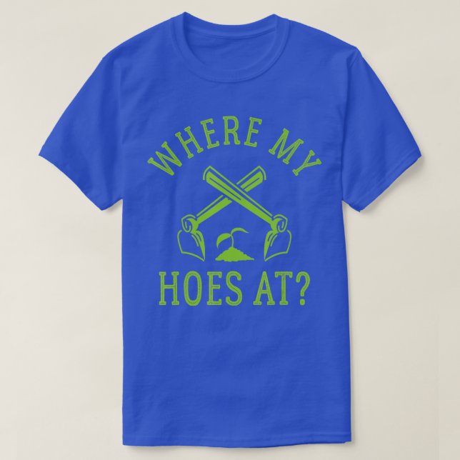 Where My Hoes At Funny Gardener Gardening Plant Gr T-Shirt (Design Front)