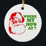 WHERE MY HO'S AT CERAMIC TREE DECORATION<br><div class="desc">The Funniest Ornaments,  T-shirts,  Hoodies,  Stickers,  Buttons and Novelty gifts from http://www.Shirtuosity.com.</div>